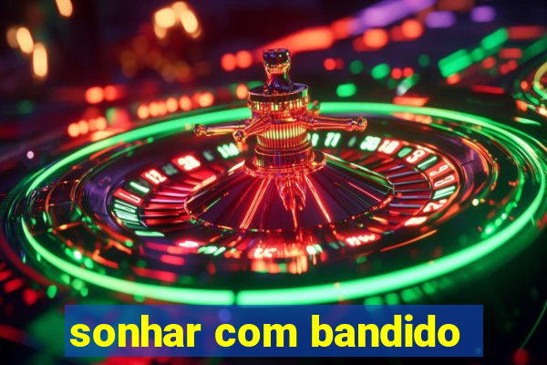 sonhar com bandido